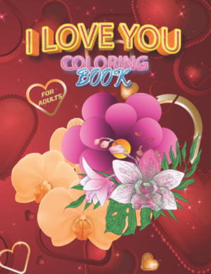 I Love You Coloring Book for Adults: Inspirational and Romantic Love Expressions with Floral and Beautiful Pages for Stress Relief and Anxiety